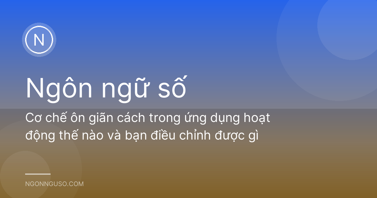 Cơ chế ôn giãn cách trong ứng dụng hoạt động thế nào và bạn điều chỉnh được gì