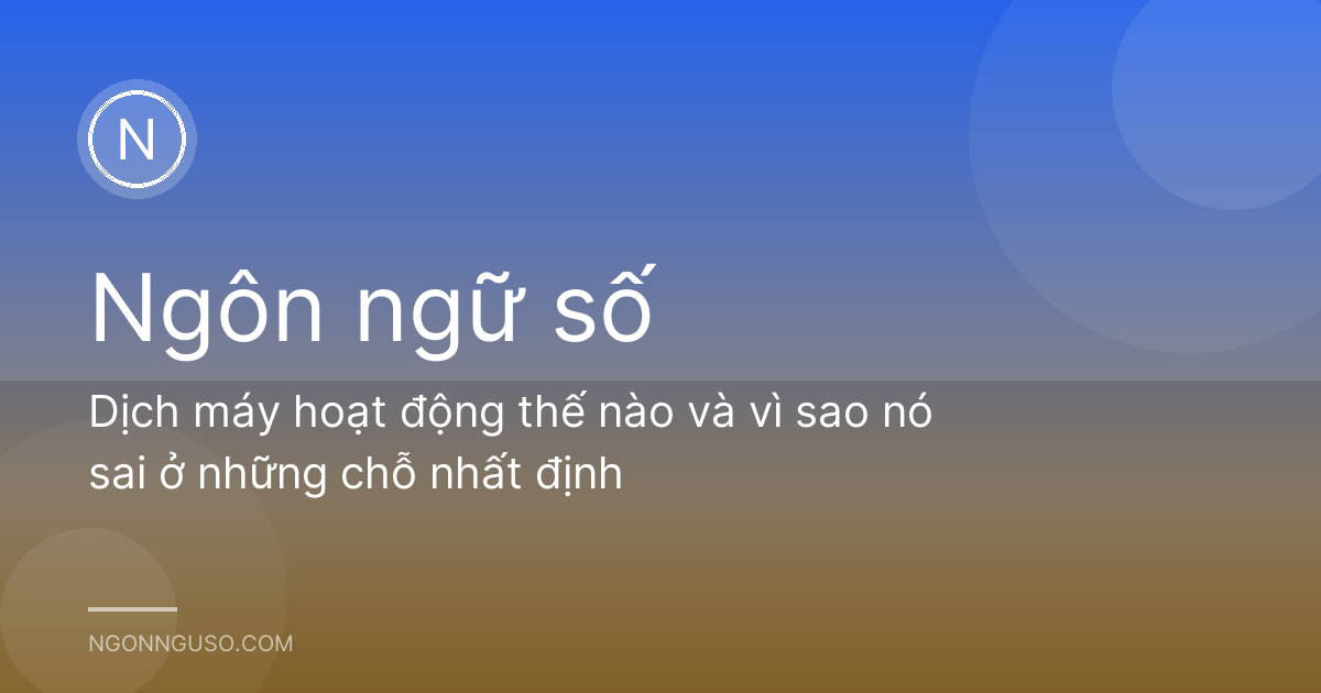 Dịch máy hoạt động thế nào và vì sao nó sai ở những chỗ nhất định
