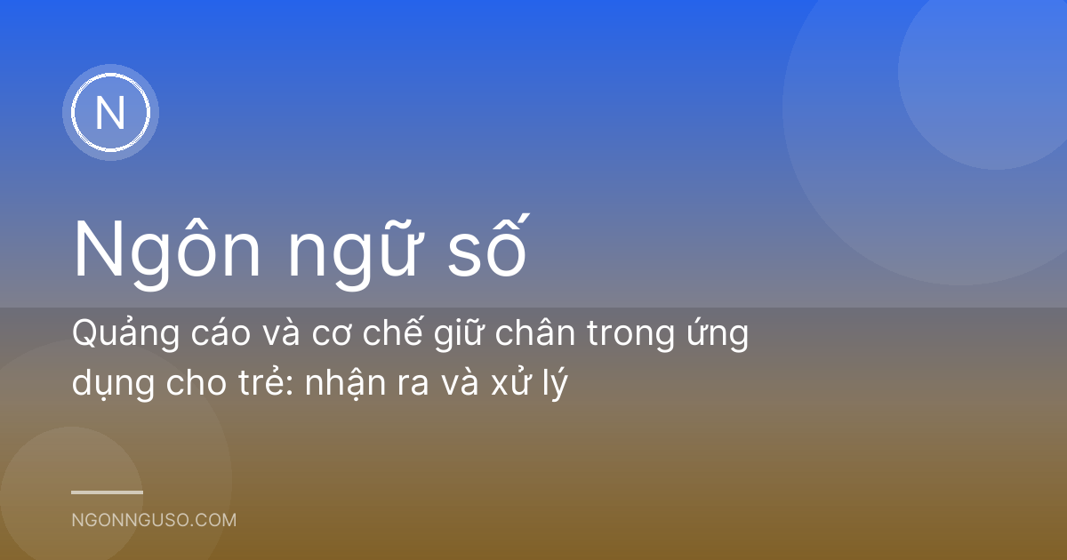 Quảng cáo và cơ chế giữ chân trong ứng dụng cho trẻ: nhận ra và xử lý