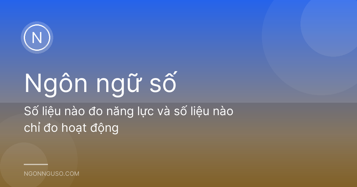 Số liệu nào đo năng lực và số liệu nào chỉ đo hoạt động